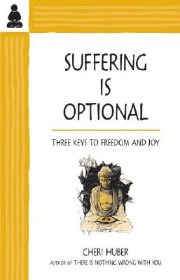 Suffering Is Optional: Three Keys to Freedom and Joy - Cheri Huber