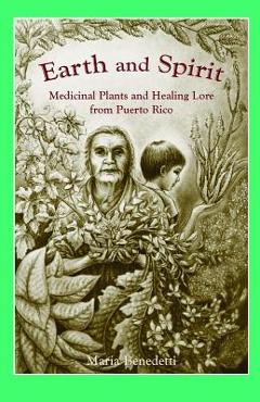 Poza produsului Earth and Spirit: Medicinal Plants and Healing Lore from Puerto Rico - Maria Benedetti