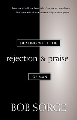 Dealing with the Rejection and Praise of Man - Bob Sorge