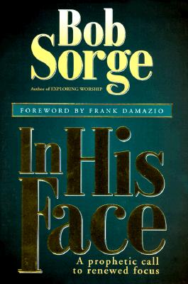 In His Face: A Prophetic Call to Renewed Focus - Bob Sorge