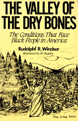 The Valley of the Dry Bones: The Conditions That Face Black People in America Today - Rudolph R. Windsor