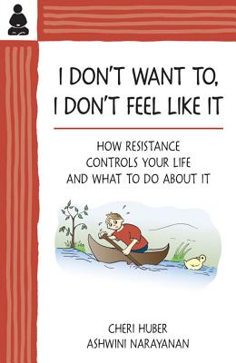 I Don't Want To, I Don't Feel Like It: How Resistance Controls Your Life and What to Do about It - Cheri Huber