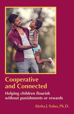 Cooperative and Connected: Helping Children Flourish Without Punishments or Rewards - Aletha Jauch Solter