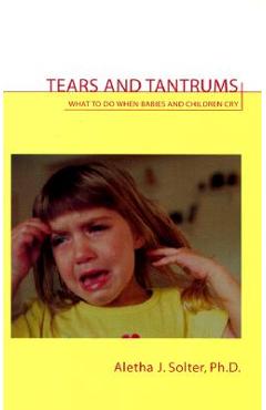 Coperta cărții 'Tears and Tantrums: What to Do When Babies and Children Cry - Aletha Jauch Solter'