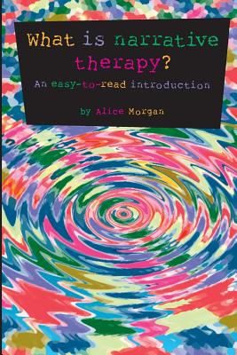 What is narrative therapy?: An easy-to-read introduction - Alice Morgan