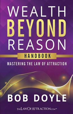 Wealth Beyond Reason: Mastering The Law Of Attraction - Bob Doyle