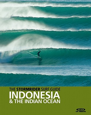 The Stormrider Surf Guide: Indonesia and the Indian Ocean - Bruce Sutherland