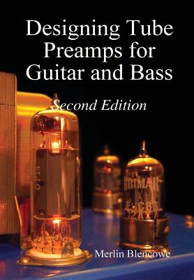Designing Valve Preamps for Guitar and Bass, Second Edition - Merlin Blencowe