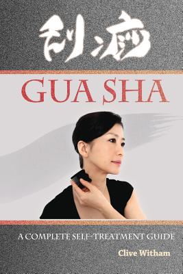 Gua Sha: A Complete Self-treatment Guide - Clive Witham
