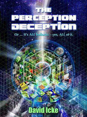 The Perception Deception: Or... It's ALL Bollocks - Yes, ALL of It. - David Icke