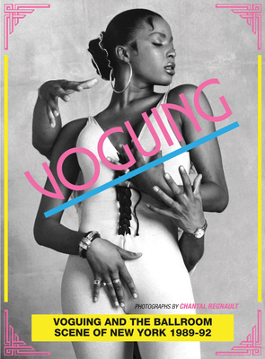 Voguing and the House Ballroom Scene of New York City 1989-92 - Chantal Regnault