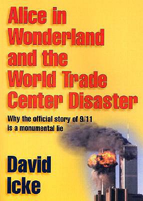 Alice in Wonderland and the World Trade Center Disaster: Why the Official Story of 9/11 Is a Monumental Lie - David Icke