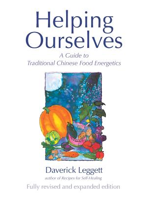 Helping Ourselves: A Guide to Traditional Chinese Food Energetics - Daverick Leggett