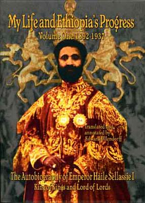 The Autobiography of Emperor Haile Sellassie I: King of All Kings and Lord of All Lords; My Life and Ethopia's Progress 1892-1937 - Haile Sellassie