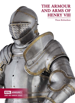 The Armour and Arms of Henry VIII - Thom Richardson