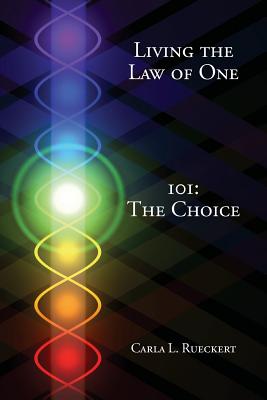 Living the Law of One 101: The Choice - Carla L. Rueckert
