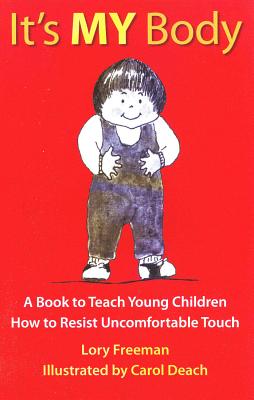 It's My Body: A Book to Teach Young Children How to Resist Uncomfortable Touch - Lory Freeman