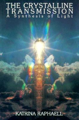 The Crystalline Transmission: A Synthesis of Light - Katrina Raphaell