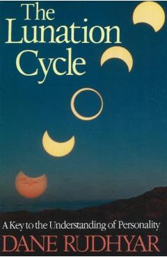 Lunation Cycle: A Key to Understanding of Personality - Dane Rudhyar
