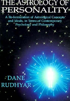 The Astrology of Personality: A Re-Formulation of Astrological Concepts and Ideals, in Terms of Contemporary Psychology and Philosophy - Dane Rudhyar