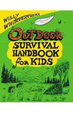 Willy Whitefeather's Outdoor Survival Handbook for Kids - Willy Whitefeather