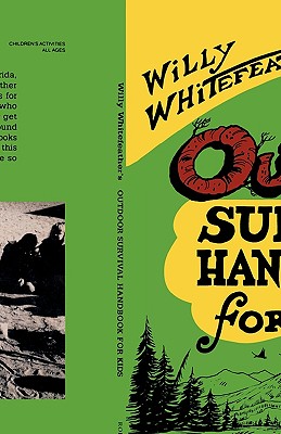 Willy Whitefeather's Outdoor Survival Handbook for Kids - Willy Whitefeather