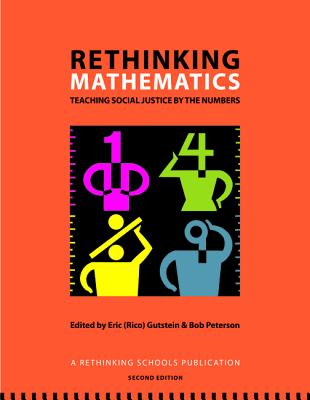 Rethinking Mathematics: Teaching Social Justice by the Numbers - Eric (rico) Gutstein