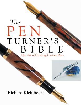 The Pen Turner's Bible: The Art of Creating Custom Pens - Richard Kleinhenz
