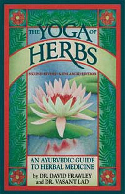 The Yoga of Herbs: An Ayurvedic Guide to Herbal Medicine - David Frawley
