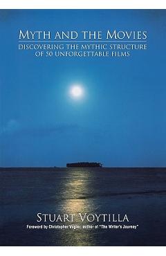 Poza produsului Myth & the Movies: Discovering the Myth Structure of 50 Unforgettable Films - Stuart Voytilla