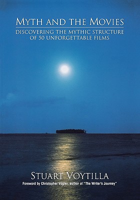 Myth & the Movies: Discovering the Myth Structure of 50 Unforgettable Films - Stuart Voytilla