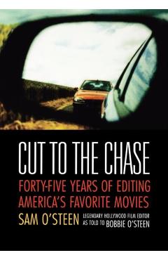 Cut to the Chase: Forty-Five Years of Editing America's Favorite Movies - Sam O'steen