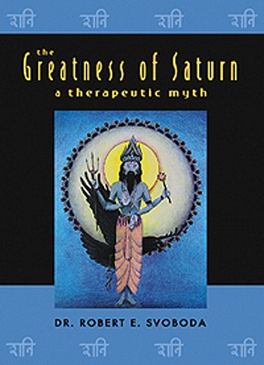 The Greatness of Saturn: A Therapeutic Myth - Robert Svoboda