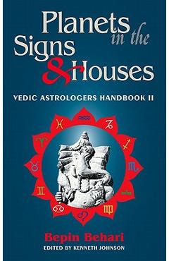 Poza produsului Planets in the Signs and Houses: Vedic Astrologer's Handbook Vol. II - Bepin Behari