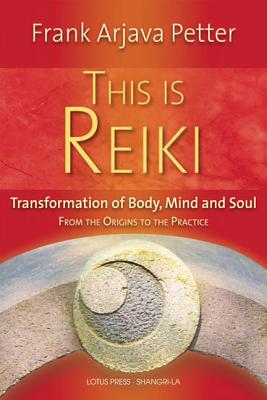 This Is Reiki: Transformation of Body, Mind and Soul from the Origins to the Practice - Frank Arjava Petter