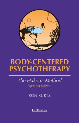 Body-Centered Psychotherapy: The Hakomi Method - Ron Kurtz