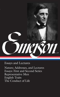 Emerson Essays and Lectures: Nature; Addresses, and Lectures/Essays: First and Second Series/Representative Men/English Traits/The Conduct of Life - Ralph Waldo Emerson