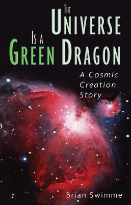 The Universe Is a Green Dragon: A Cosmic Creation Story - Brian Swimme