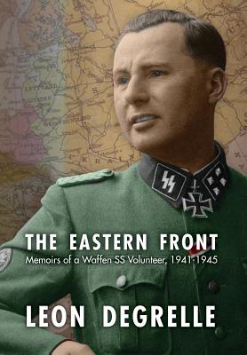 The Eastern Front: Memoirs of a Waffen SS Volunteer, 1941-1945 - Leon Degrelle