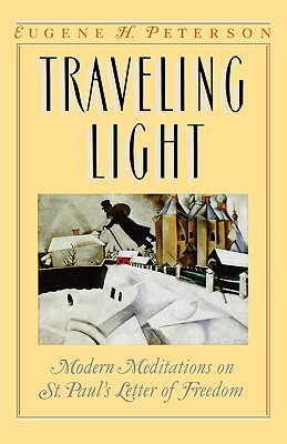 Traveling Light: Modern Meditations on St. Paul's Letter of Freedom - Eugene H. Peterson