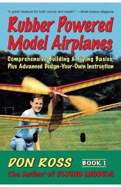 Coperta cărții 'Rubber Powered Model Airplanes: Comprehensive Building & Flying Basics, Plus Advanced Design-Your-Own Instruction -'