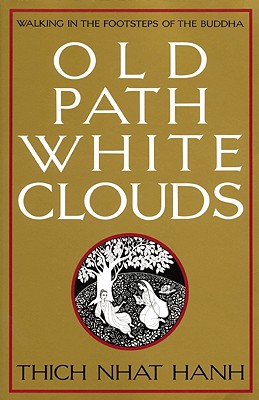 Old Path White Clouds: Walking in the Footsteps of the Buddha - Thich Nhat Hanh