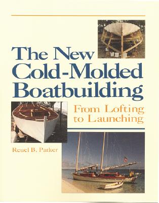 The New Cold-Molded Boatbuilding: From Lofting to Launching - Reuel Parker