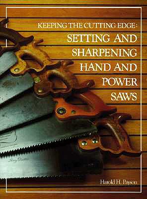 Keeping the Cutting Edge Setting and Sharpening Hand and Power Saws - Harold H. Payson