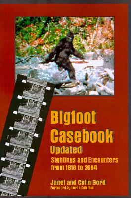 Bigfoot Casebook Updated: Sightings and Encounters from 1818 to 2004 - Janet Bord