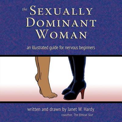 The Sexually Dominant Woman: An Illustrated Guide for Nervous Beginners - Janet W. Hardy