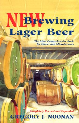 New Brewing Lager Beer: The Most Comprehensive Book for Home and Microbrewers - Gregory J. Noonan