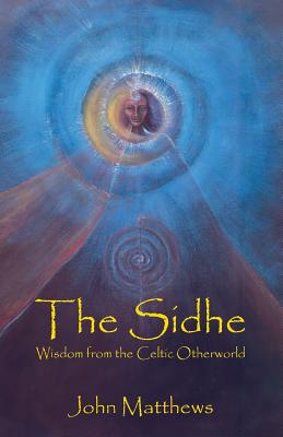 The Sidhe: Wisdom from the Celtic Otherworld - John Matthews