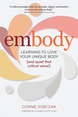 Embody: Learning to Love Your Unique Body (and Quiet That Critical Voice!) - Connie Sobczak