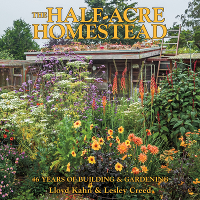 The Half-Acre Homestead: 46 Years of Building and Gardening - Lloyd Kahn